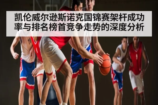 凯伦威尔逊斯诺克国锦赛架杆成功率与排名榜首竞争走势的深度分析
